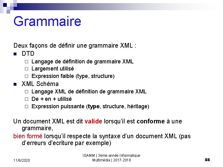 Grammaire Deux façons de définir une grammaire XML : n DTD Langage de définition