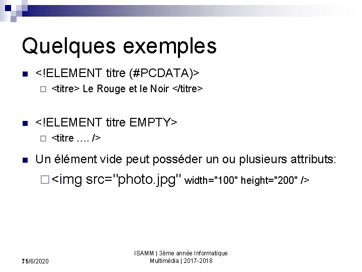 Quelques exemples n <!ELEMENT titre (#PCDATA)> ¨ n <!ELEMENT titre EMPTY> ¨ n <titre>