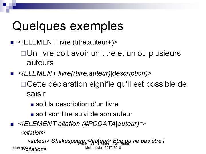 Quelques exemples n <!ELEMENT livre (titre, auteur+)> ¨ Un livre doit avoir un titre