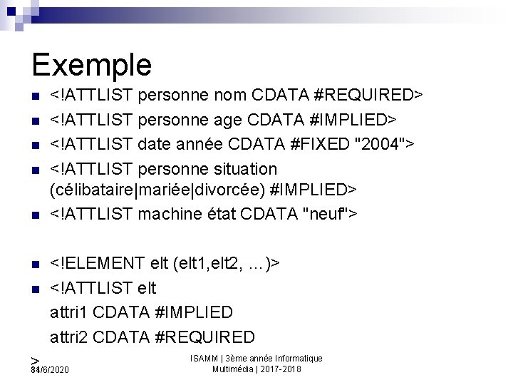 Exemple n n n n <!ATTLIST personne nom CDATA #REQUIRED> <!ATTLIST personne age CDATA