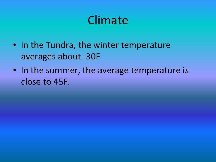 Climate • In the Tundra, the winter temperature averages about -30 F • In