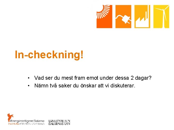 In-checkning! • Vad ser du mest fram emot under dessa 2 dagar? • Nämn