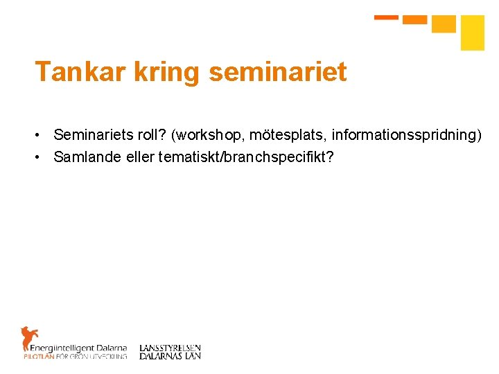 Tankar kring seminariet • Seminariets roll? (workshop, mötesplats, informationsspridning) • Samlande eller tematiskt/branchspecifikt? 