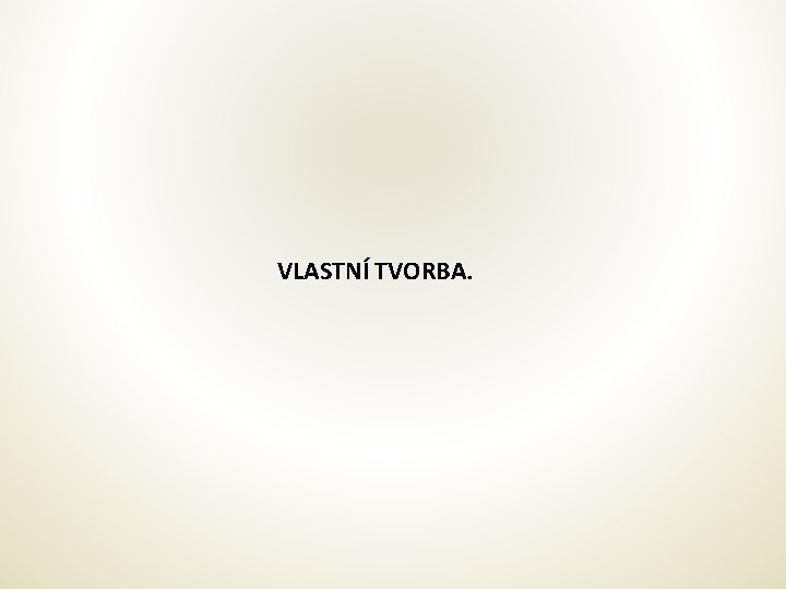 VLASTNÍ TVORBA. 