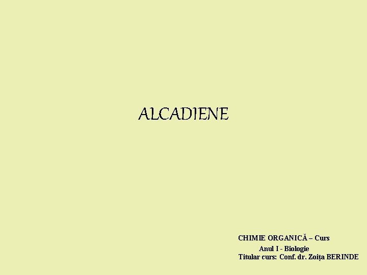 ALCADIENE CHIMIE ORGANICĂ – Curs Anul I - Biologie Titular curs: Conf. dr. Zoiţa