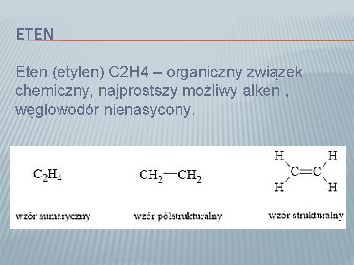 ETEN Eten (etylen) C 2 H 4 – organiczny związek chemiczny, najprostszy możliwy alken