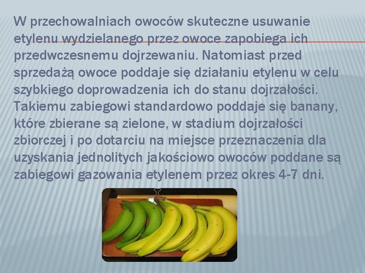 W przechowalniach owoców skuteczne usuwanie etylenu wydzielanego przez owoce zapobiega ich przedwczesnemu dojrzewaniu. Natomiast