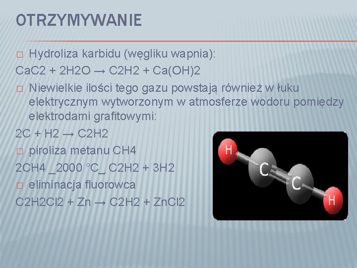 OTRZYMYWANIE Hydroliza karbidu (węgliku wapnia): Ca. C 2 + 2 H 2 O →