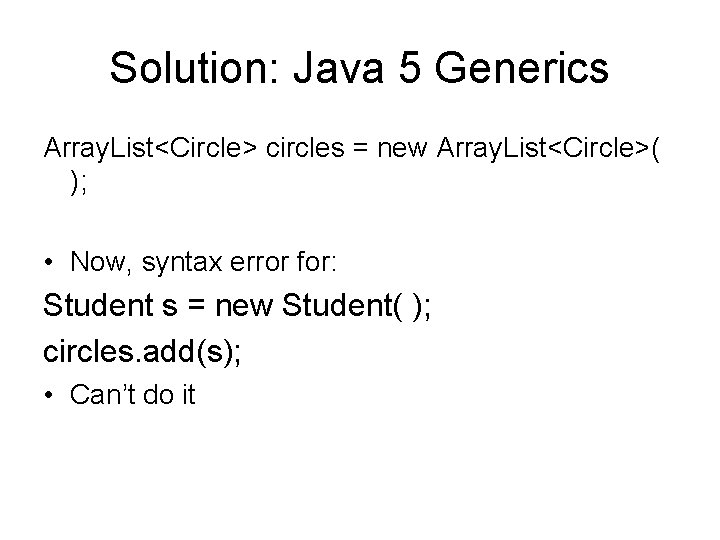 Solution: Java 5 Generics Array. List<Circle> circles = new Array. List<Circle>( ); • Now, Solution: Java 5 Generics Array. List<Circle> circles = new Array. List<Circle>( ); • Now,