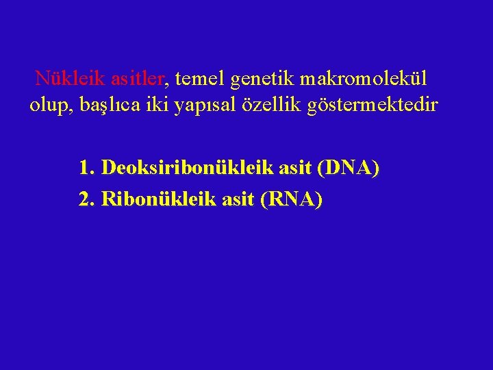 Nükleik asitler, temel genetik makromolekül olup, başlıca iki yapısal özellik göstermektedir 1. Deoksiribonükleik asit