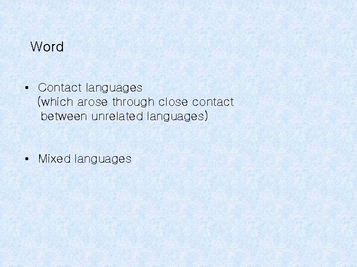 Word • Contact languages (which arose through close contact between unrelated languages) • Mixed