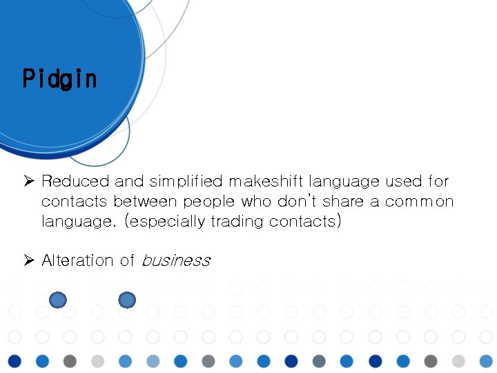 Pidgin Ø Reduced and simplified makeshift language used for contacts between people who don’t