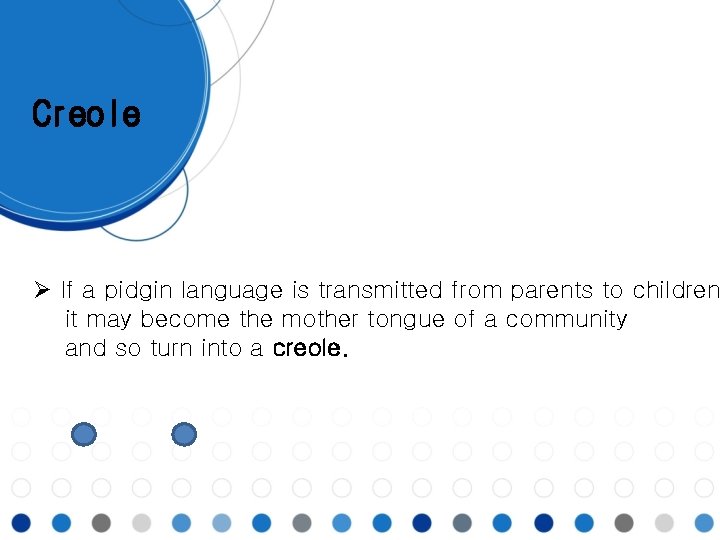 Creole Ø If a pidgin language is transmitted from parents to children it may