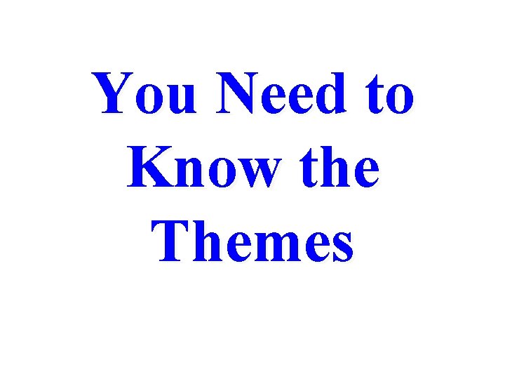 You Need to Know the Themes 