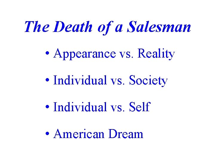 The Death of a Salesman • Appearance vs. Reality • Individual vs. Society •