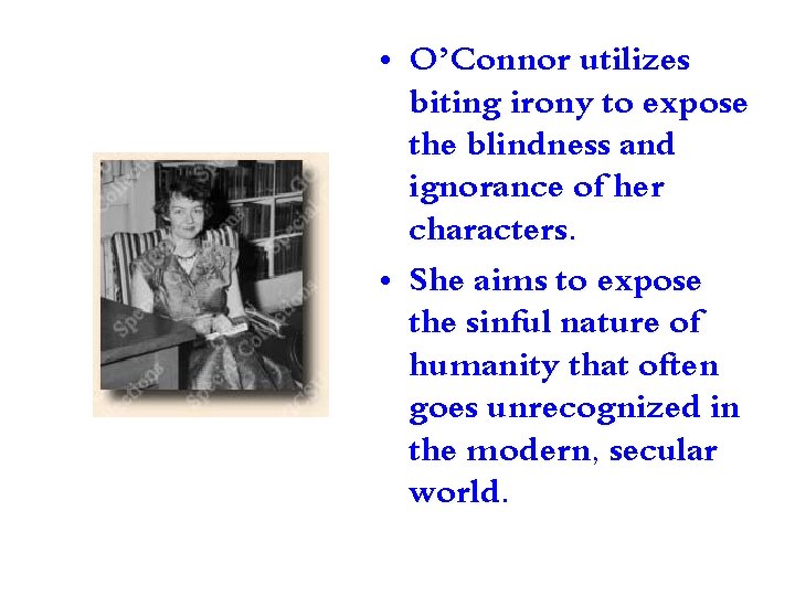  • O’Connor utilizes biting irony to expose the blindness and ignorance of her