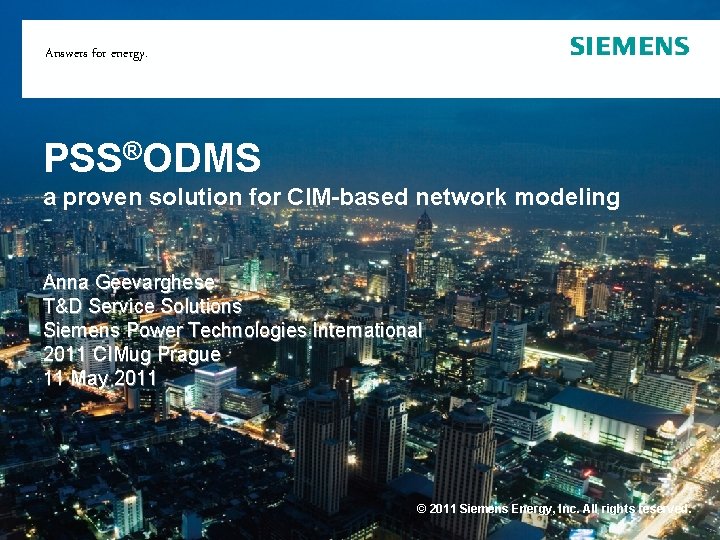 Answers for energy. PSS®ODMS a proven solution for CIM-based network modeling Anna Geevarghese T&D Answers for energy. PSS®ODMS a proven solution for CIM-based network modeling Anna Geevarghese T&D