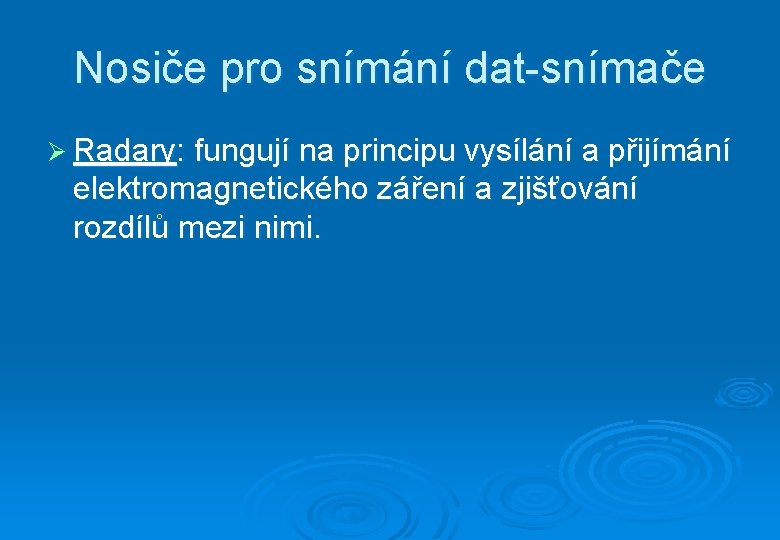 Nosiče pro snímání dat-snímače Ø Radary: fungují na principu vysílání a přijímání elektromagnetického záření