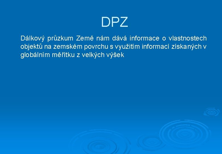 DPZ Dálkový průzkum Země nám dává informace o vlastnostech objektů na zemském povrchu s