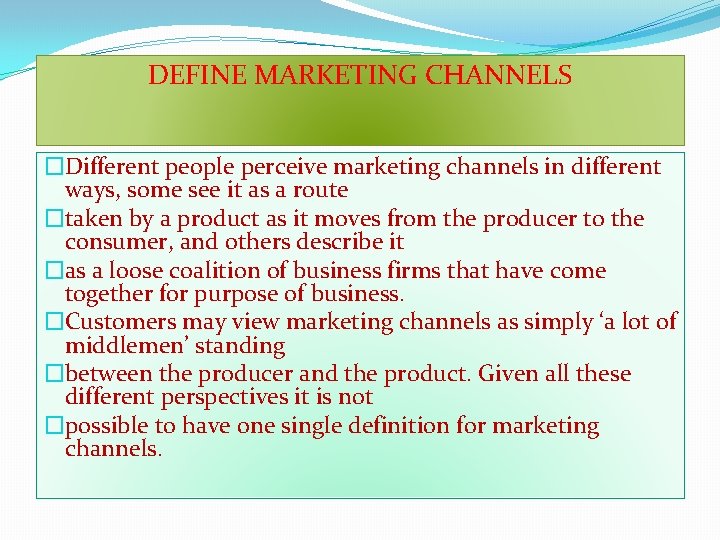  DEFINE MARKETING CHANNELS �Different people perceive marketing channels in different ways, some see