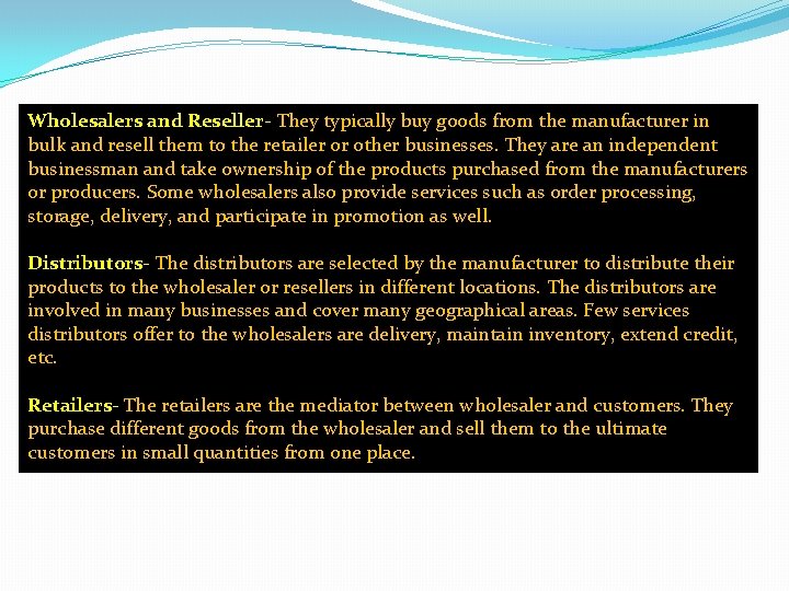 Wholesalers and Reseller- They typically buy goods from the manufacturer in bulk and resell