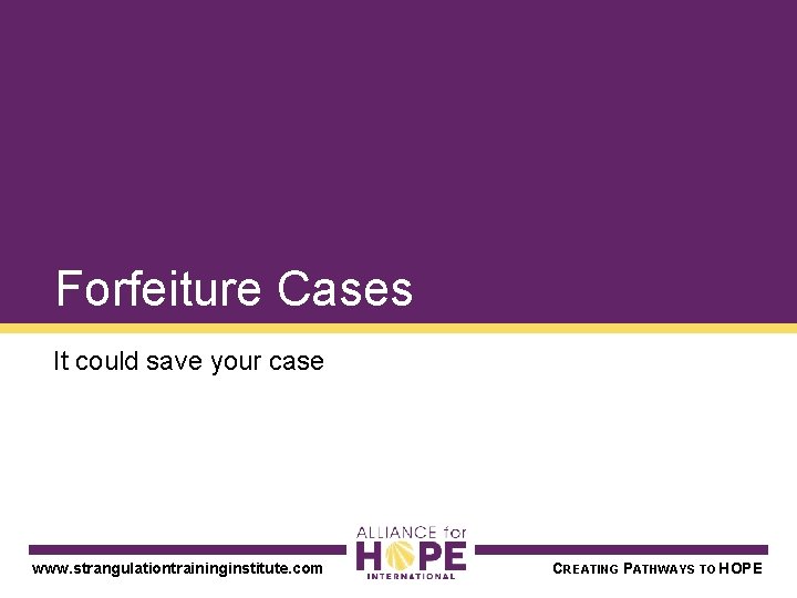 Forfeiture Cases It could save your case www. strangulationtraininginstitute. com CREATING PATHWAYS TO HOPE
