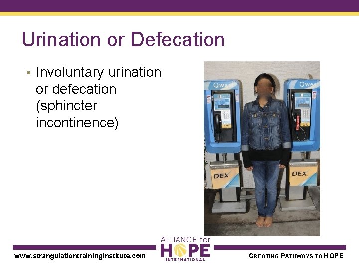 Urination or Defecation • Involuntary urination or defecation (sphincter incontinence) www. strangulationtraininginstitute. com CREATING