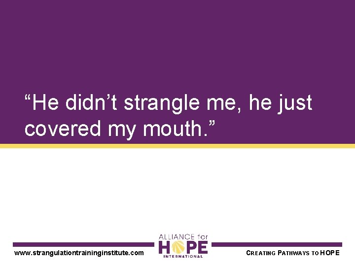 “He didn’t strangle me, he just covered my mouth. ” www. strangulationtraininginstitute. com CREATING