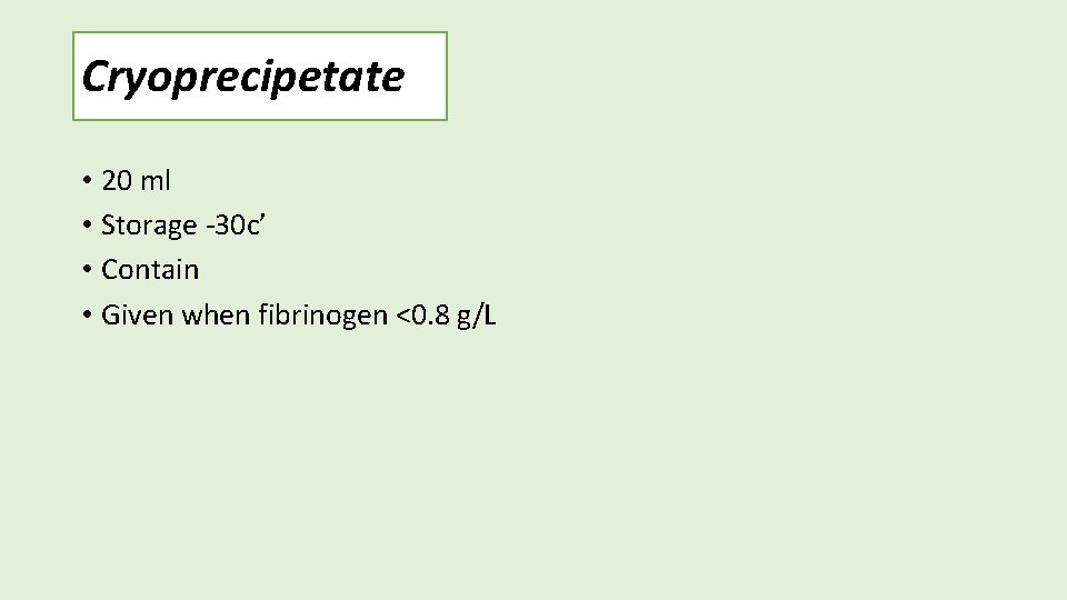 Cryoprecipetate • 20 ml • Storage -30 c’ • Contain • Given when fibrinogen