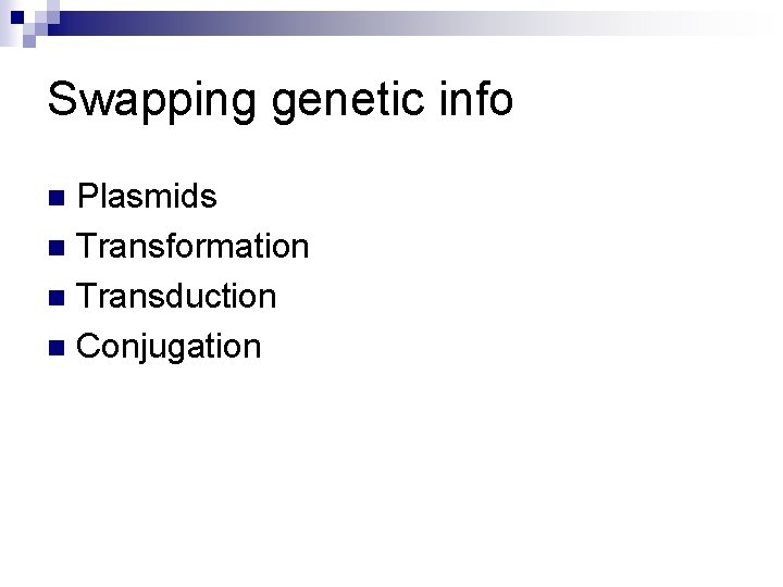 Swapping genetic info Plasmids n Transformation n Transduction n Conjugation n 