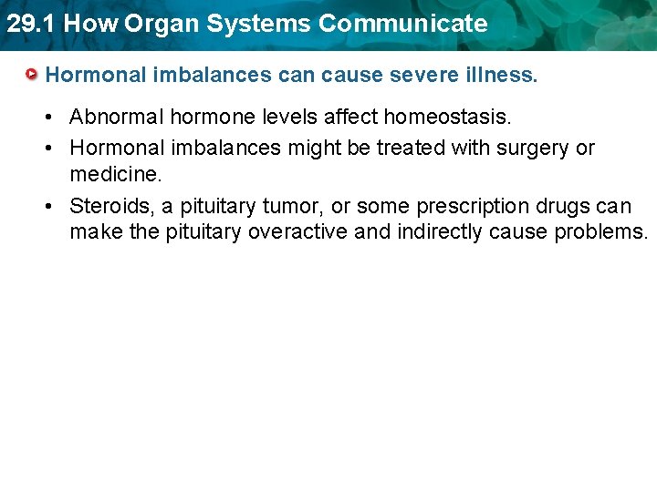 29. 1 How Organ Systems Communicate Hormonal imbalances can cause severe illness. • Abnormal