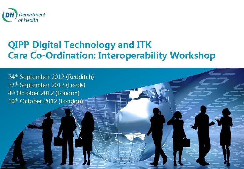 QIPP Digital Technology and ITK Care Co-Ordination: Interoperability Workshop 24 th September 2012 (Redditch)
