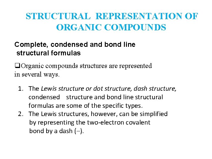 STRUCTURAL REPRESENTATION OF ORGANIC COMPOUNDS Complete, condensed and bond line structural formulas q. Organic