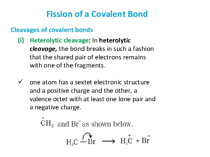 Fission of a Covalent Bond Cleavages of covalent bonds (i) Heterolytic cleavage: In heterolytic