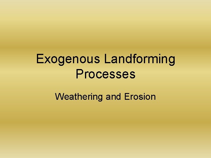 Exogenous Landforming Processes Weathering and Erosion 