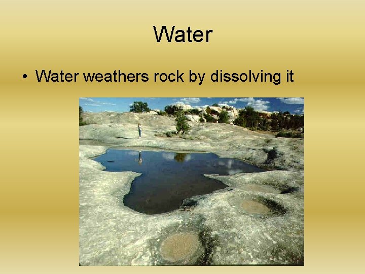 Water • Water weathers rock by dissolving it 