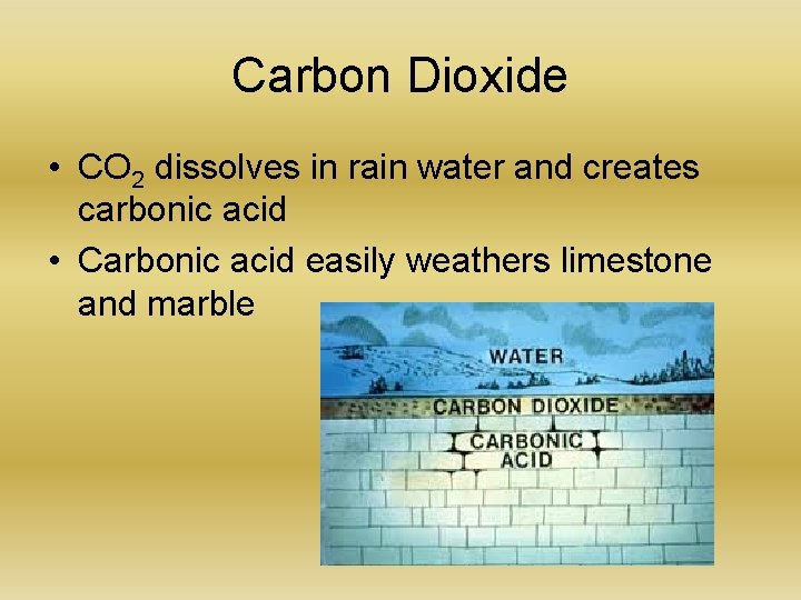 Carbon Dioxide • CO 2 dissolves in rain water and creates carbonic acid •