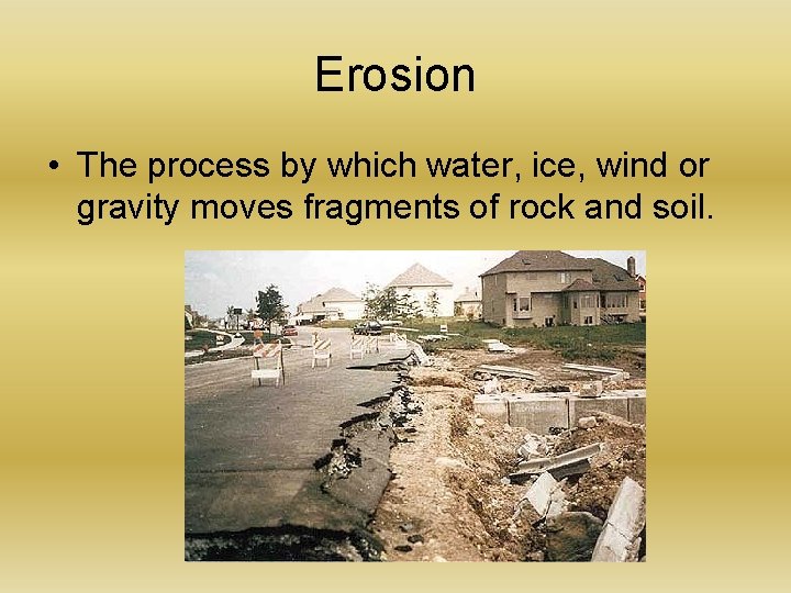 Erosion • The process by which water, ice, wind or gravity moves fragments of