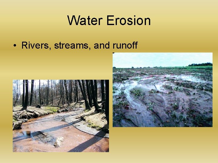 Water Erosion • Rivers, streams, and runoff 