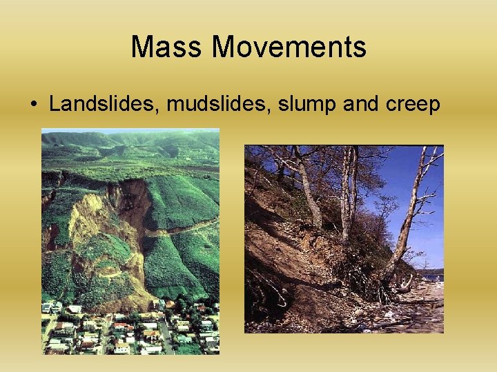 Mass Movements • Landslides, mudslides, slump and creep 