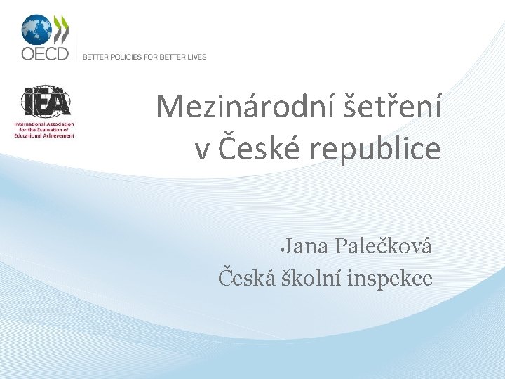 Mezinárodní šetření v České republice Jana Palečková Česká školní inspekce 