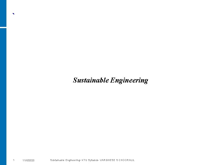 ` Sustainable Engineering 1 11/5/2020 Sustainable Engineering- KTU Syllabus- VARGHESE S CHOORALIL 
