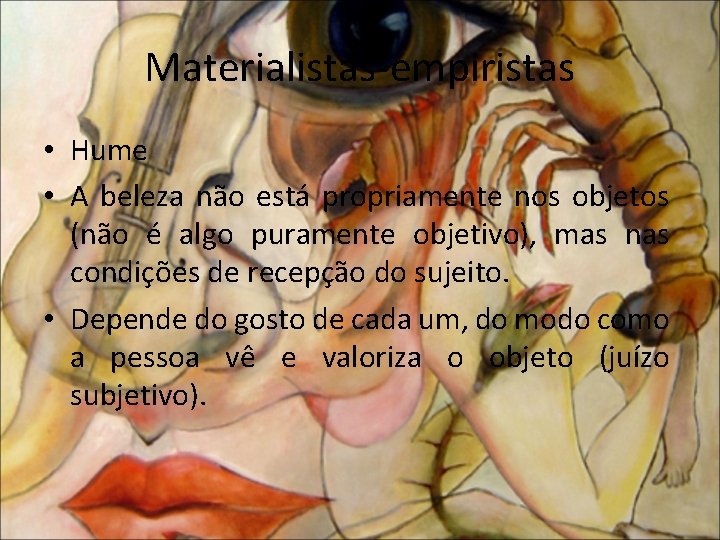 Materialistas-empiristas • Hume • A beleza não está propriamente nos objetos (não é algo