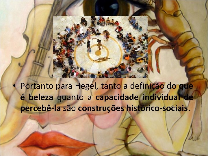  • Portanto para Hegel, tanto a definição do que é beleza quanto a