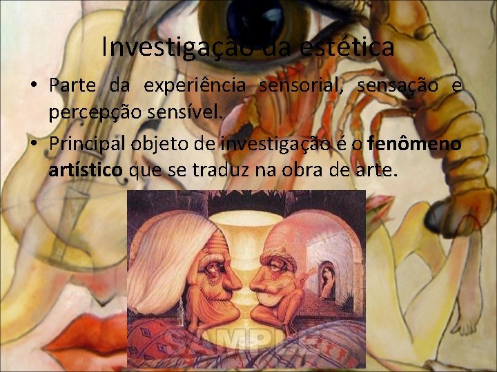 Investigação da estética • Parte da experiência sensorial, sensação e percepção sensível. • Principal