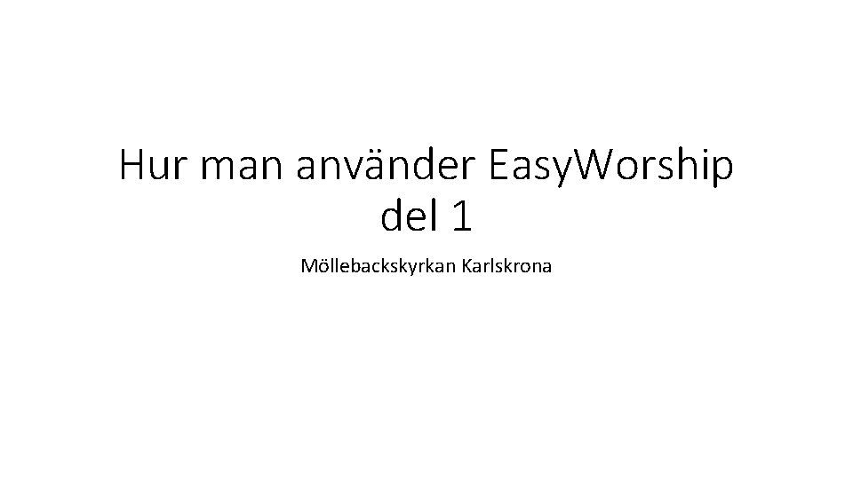 Hur man använder Easy. Worship del 1 Möllebackskyrkan Karlskrona 