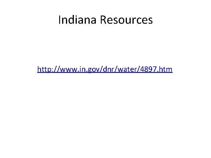 Indiana Resources http: //www. in. gov/dnr/water/4897. htm 