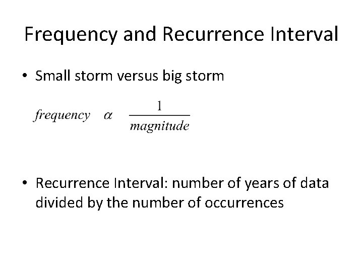 Frequency and Recurrence Interval • Small storm versus big storm • Recurrence Interval: number