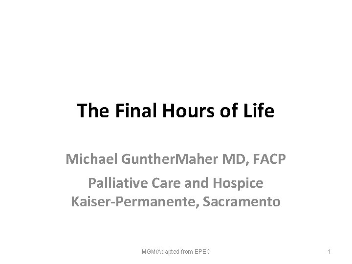The Final Hours of Life Michael Gunther. Maher MD, FACP Palliative Care and Hospice