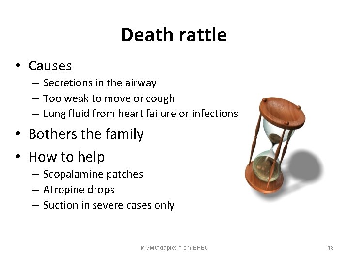 Death rattle • Causes – Secretions in the airway – Too weak to move